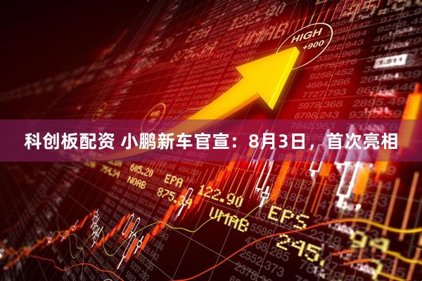 科创板配资 小鹏新车官宣：8月3日，首次亮相